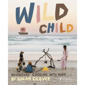Wild Child Adventure Cooking with Kids by Sarah Clover